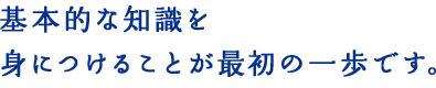 基本的な知識を身につけることが最初の一歩です。