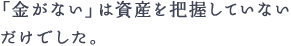 「金がない」は資産を把握していないだけでした。