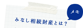 みなし相続財産とは？